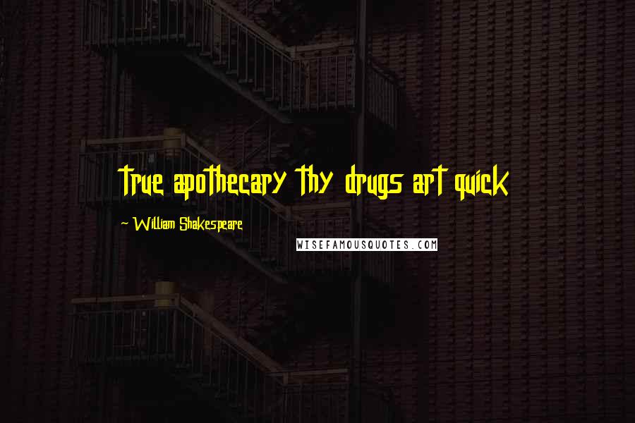 William Shakespeare Quotes: true apothecary thy drugs art quick