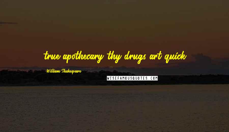 William Shakespeare Quotes: true apothecary thy drugs art quick