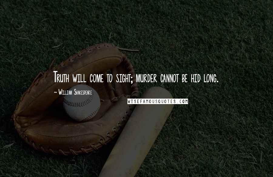 William Shakespeare Quotes: Truth will come to sight; murder cannot be hid long.