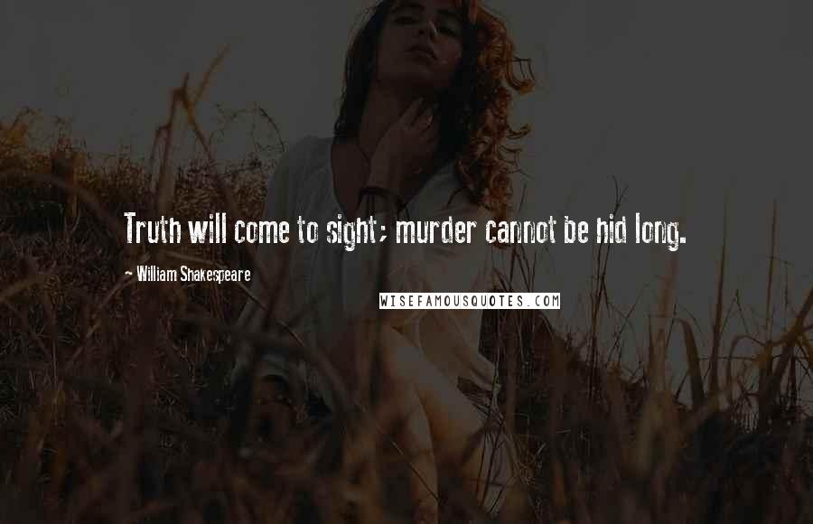 William Shakespeare Quotes: Truth will come to sight; murder cannot be hid long.