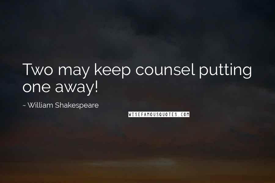 William Shakespeare Quotes: Two may keep counsel putting one away!