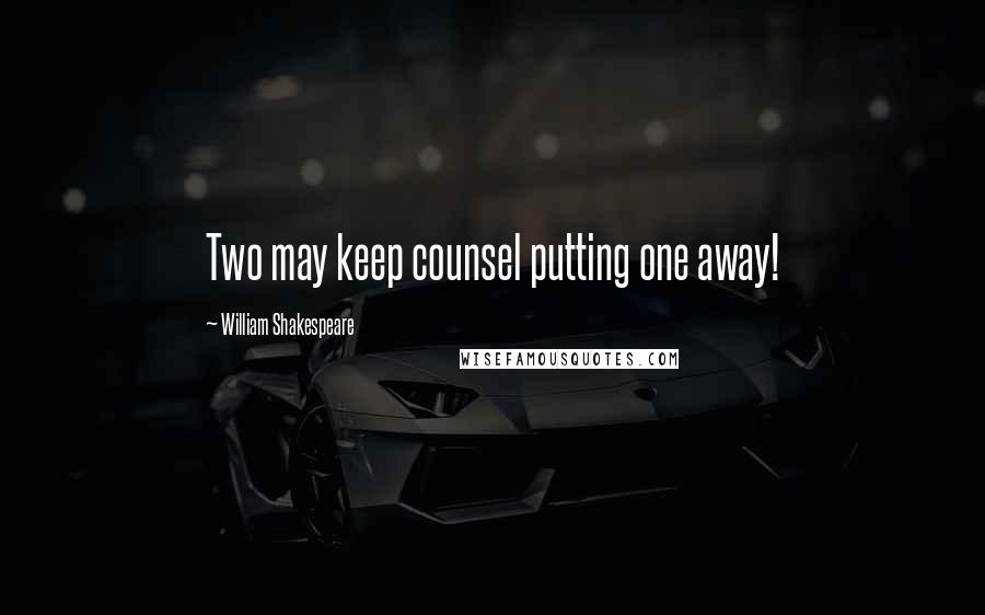 William Shakespeare Quotes: Two may keep counsel putting one away!