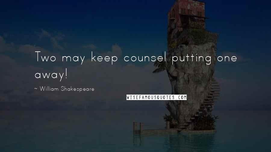 William Shakespeare Quotes: Two may keep counsel putting one away!