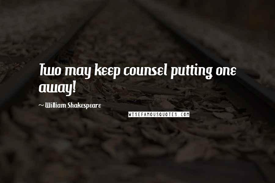 William Shakespeare Quotes: Two may keep counsel putting one away!