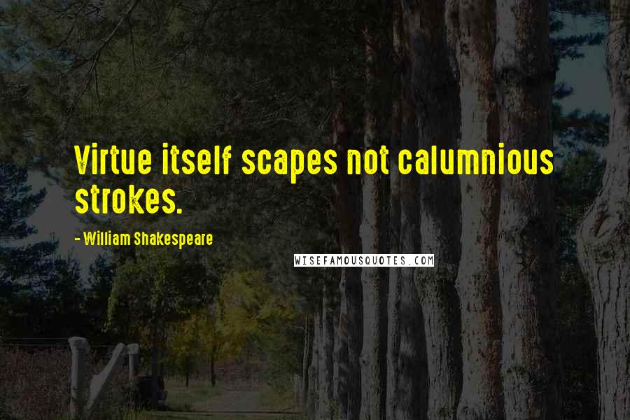 William Shakespeare Quotes: Virtue itself scapes not calumnious strokes.