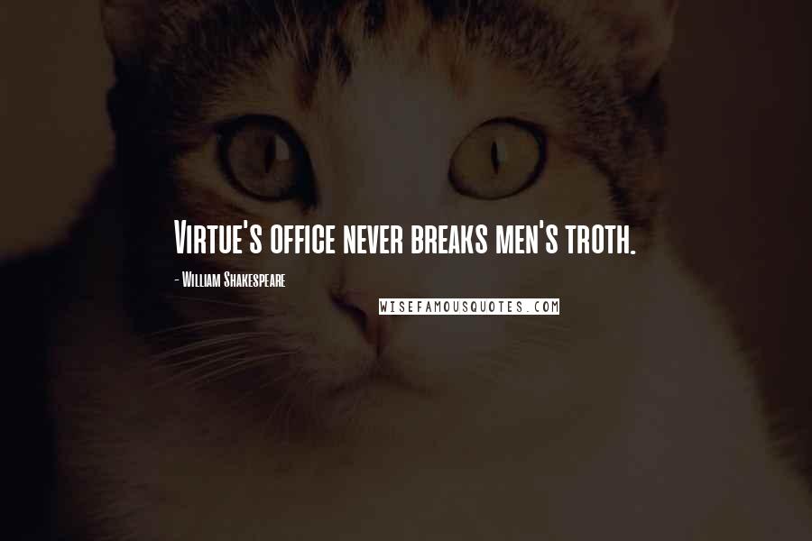 William Shakespeare Quotes: Virtue's office never breaks men's troth.