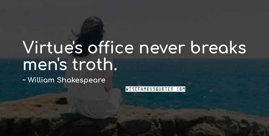 William Shakespeare Quotes: Virtue's office never breaks men's troth.