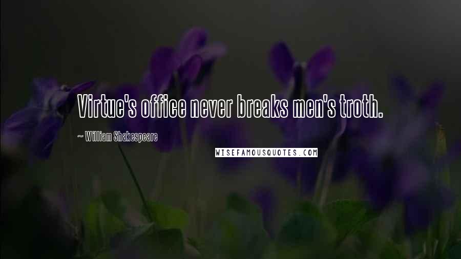 William Shakespeare Quotes: Virtue's office never breaks men's troth.