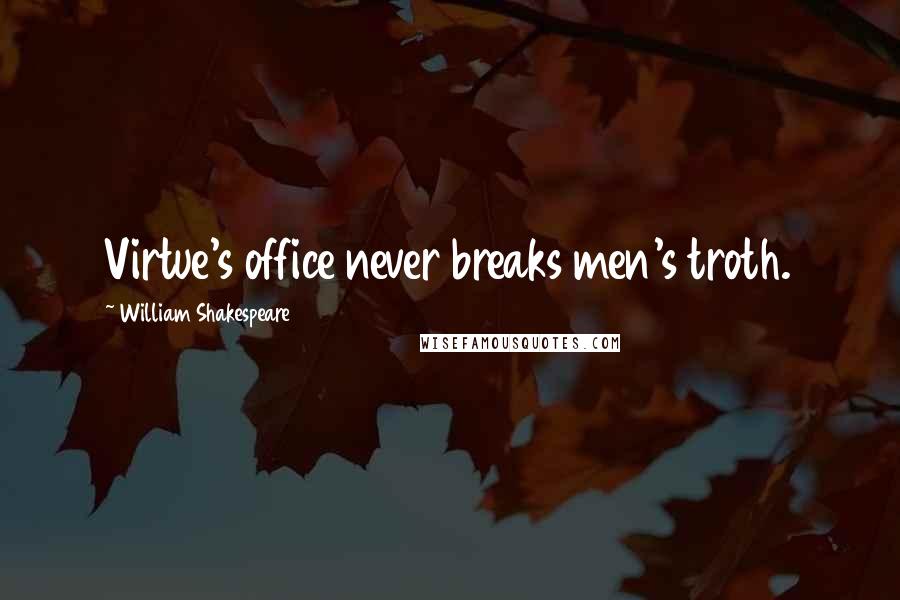 William Shakespeare Quotes: Virtue's office never breaks men's troth.