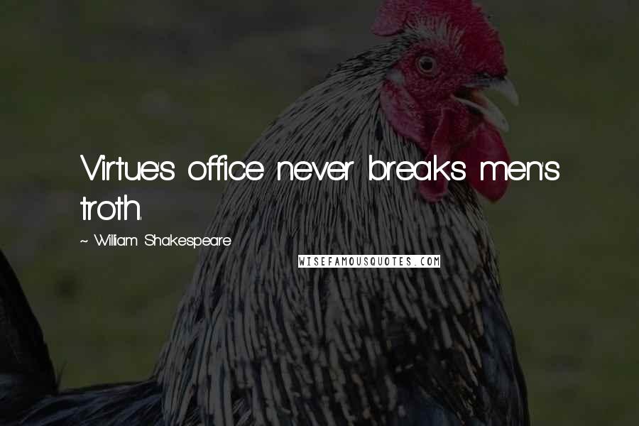 William Shakespeare Quotes: Virtue's office never breaks men's troth.