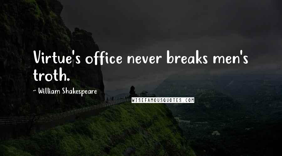 William Shakespeare Quotes: Virtue's office never breaks men's troth.