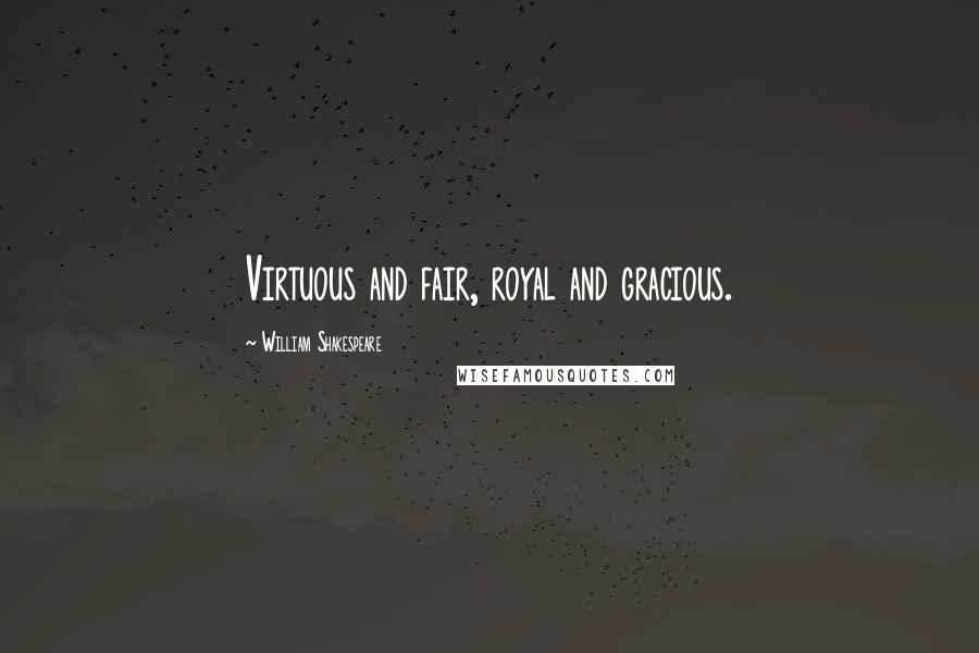 William Shakespeare Quotes: Virtuous and fair, royal and gracious.