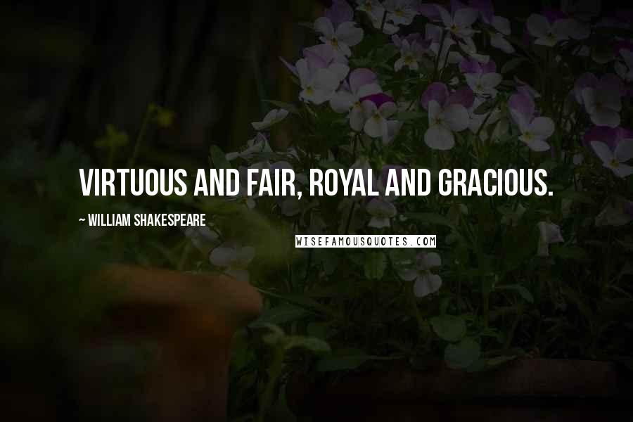 William Shakespeare Quotes: Virtuous and fair, royal and gracious.