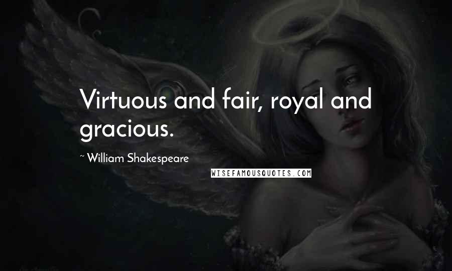 William Shakespeare Quotes: Virtuous and fair, royal and gracious.