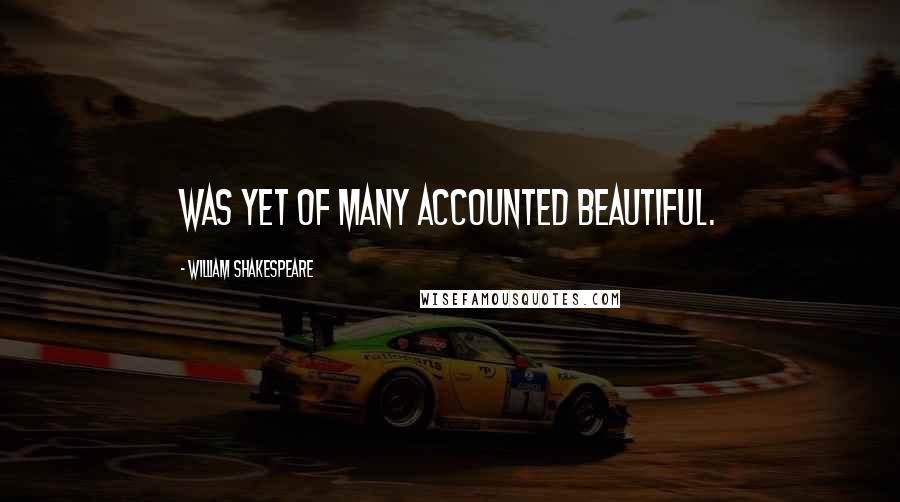 William Shakespeare Quotes: was yet of many accounted beautiful.