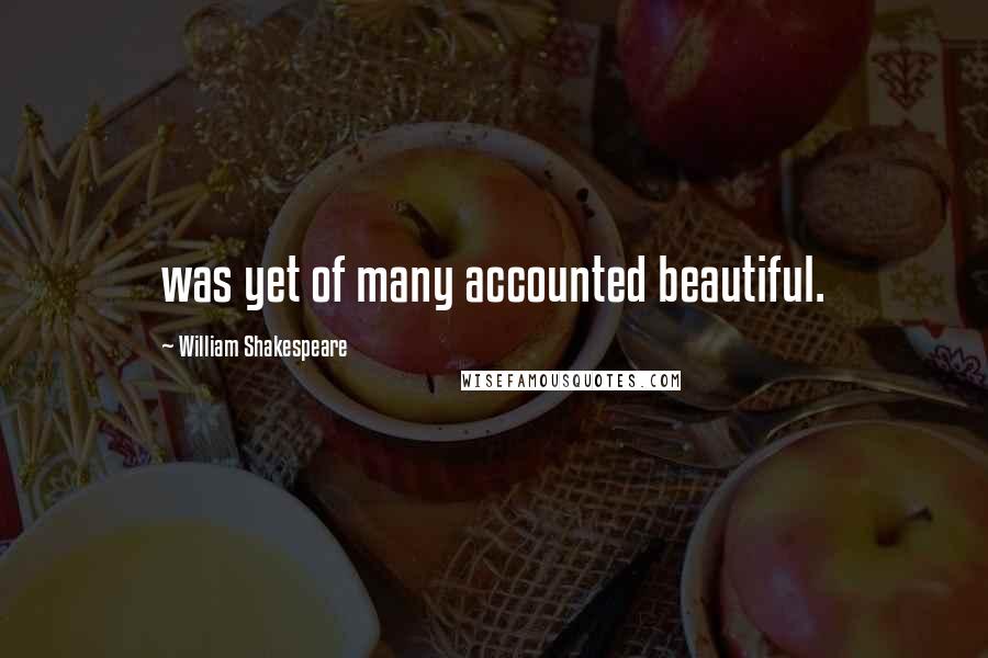 William Shakespeare Quotes: was yet of many accounted beautiful.