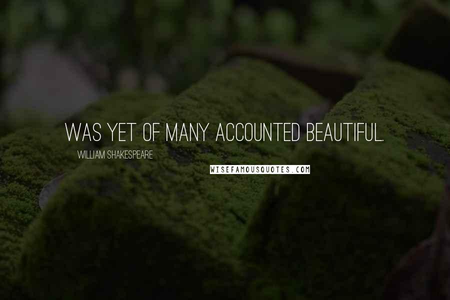 William Shakespeare Quotes: was yet of many accounted beautiful.