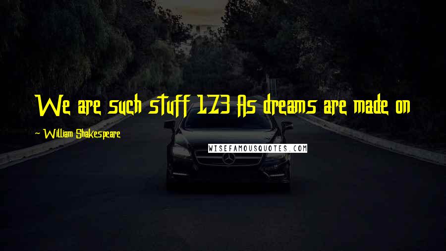 William Shakespeare Quotes: We are such stuff 173 As dreams are made on