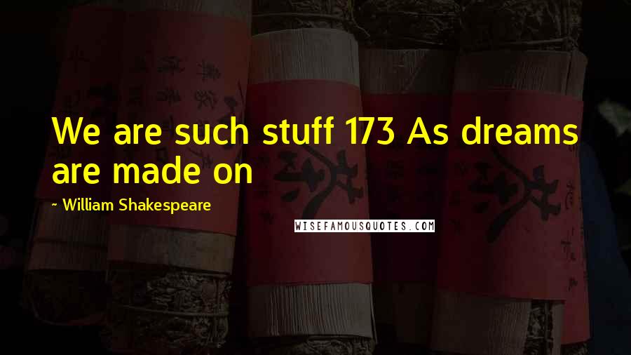 William Shakespeare Quotes: We are such stuff 173 As dreams are made on