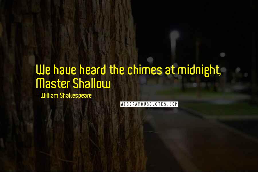 William Shakespeare Quotes: We have heard the chimes at midnight, Master Shallow