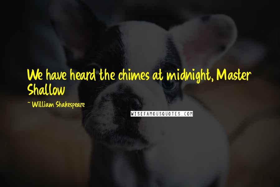William Shakespeare Quotes: We have heard the chimes at midnight, Master Shallow
