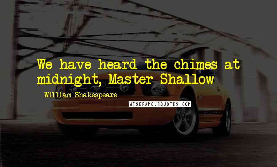 William Shakespeare Quotes: We have heard the chimes at midnight, Master Shallow