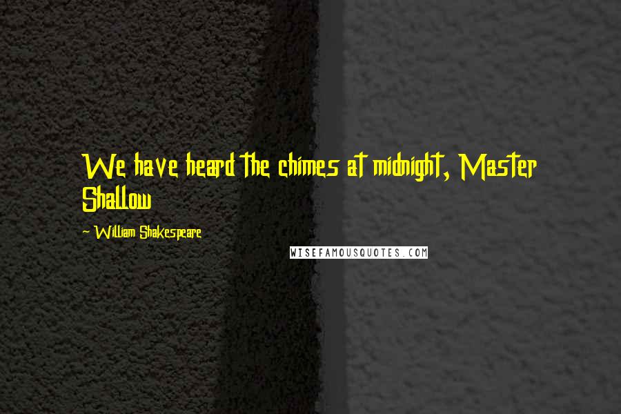 William Shakespeare Quotes: We have heard the chimes at midnight, Master Shallow