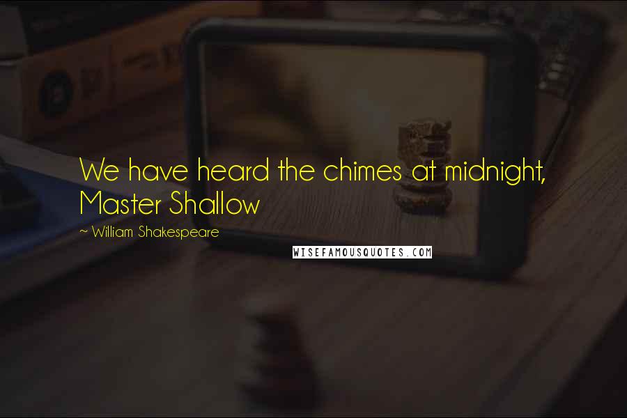 William Shakespeare Quotes: We have heard the chimes at midnight, Master Shallow