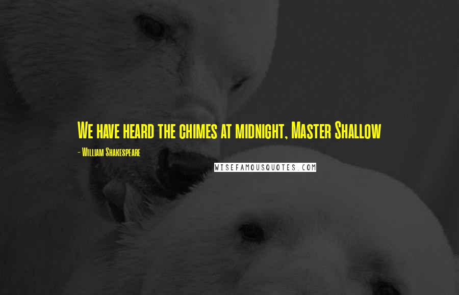 William Shakespeare Quotes: We have heard the chimes at midnight, Master Shallow