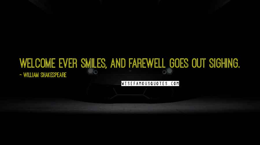 William Shakespeare Quotes: Welcome ever smiles, and farewell goes out sighing.