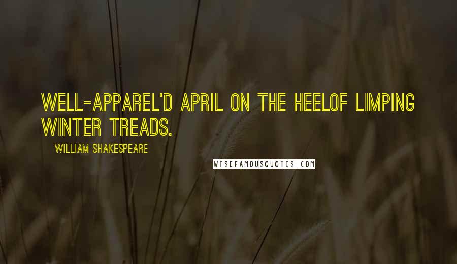 William Shakespeare Quotes: Well-apparel'd April on the heelOf limping Winter treads.
