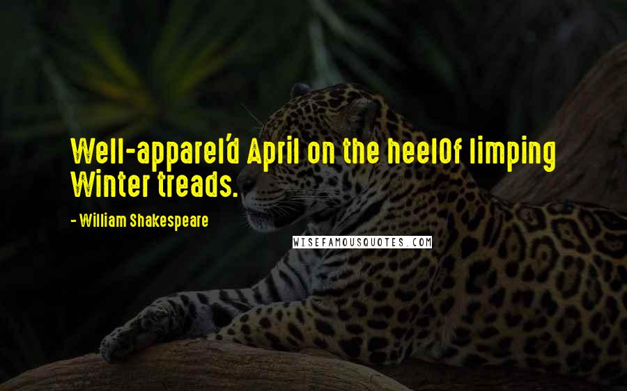 William Shakespeare Quotes: Well-apparel'd April on the heelOf limping Winter treads.