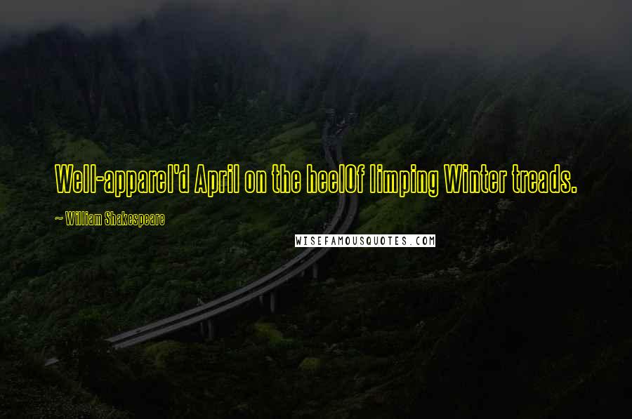 William Shakespeare Quotes: Well-apparel'd April on the heelOf limping Winter treads.