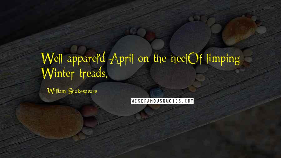 William Shakespeare Quotes: Well-apparel'd April on the heelOf limping Winter treads.