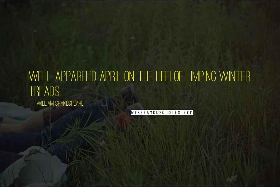 William Shakespeare Quotes: Well-apparel'd April on the heelOf limping Winter treads.