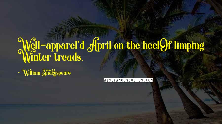 William Shakespeare Quotes: Well-apparel'd April on the heelOf limping Winter treads.