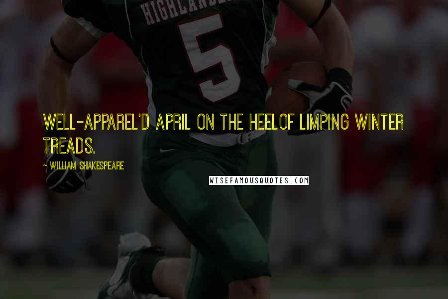William Shakespeare Quotes: Well-apparel'd April on the heelOf limping Winter treads.