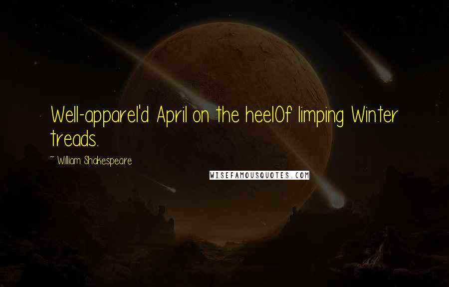 William Shakespeare Quotes: Well-apparel'd April on the heelOf limping Winter treads.