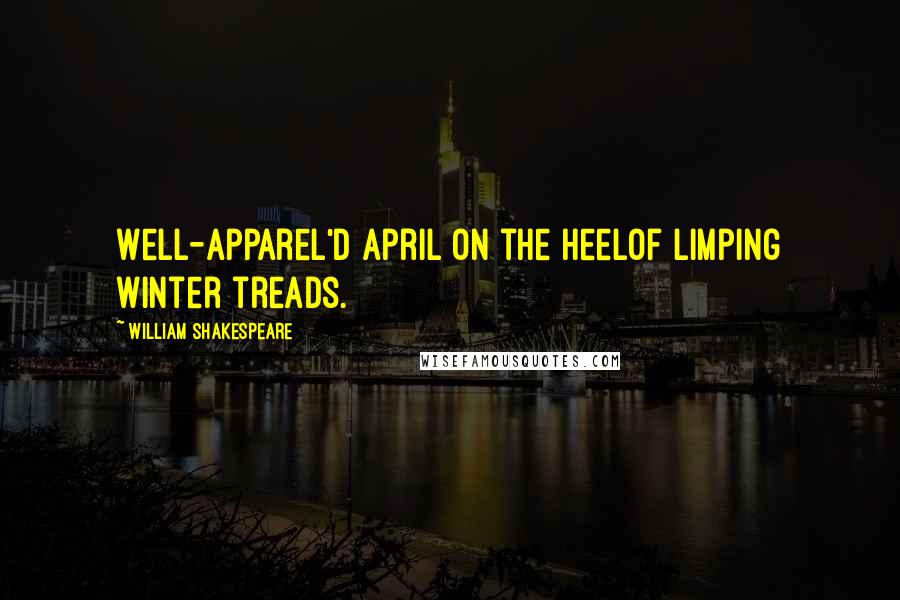 William Shakespeare Quotes: Well-apparel'd April on the heelOf limping Winter treads.