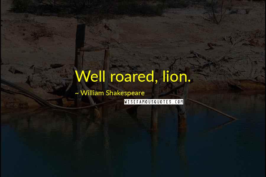 William Shakespeare Quotes: Well roared, lion.