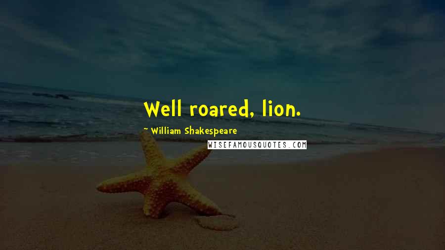 William Shakespeare Quotes: Well roared, lion.