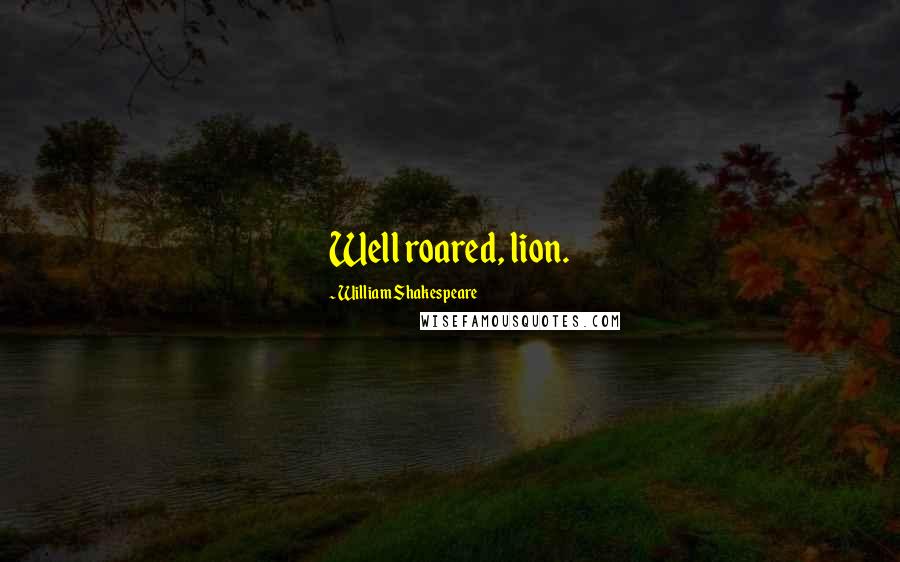 William Shakespeare Quotes: Well roared, lion.