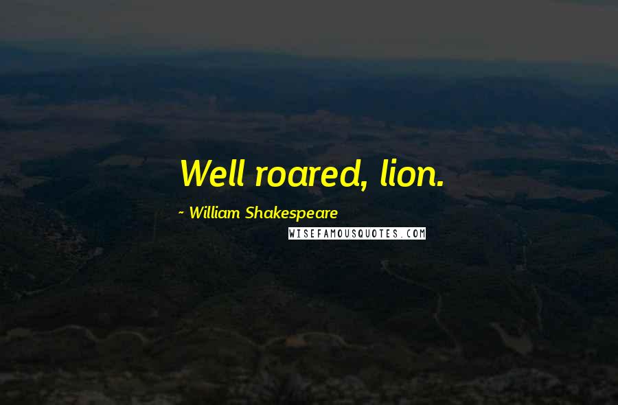 William Shakespeare Quotes: Well roared, lion.