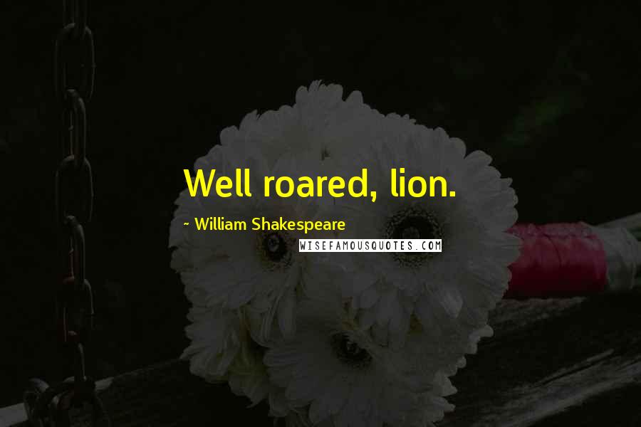 William Shakespeare Quotes: Well roared, lion.