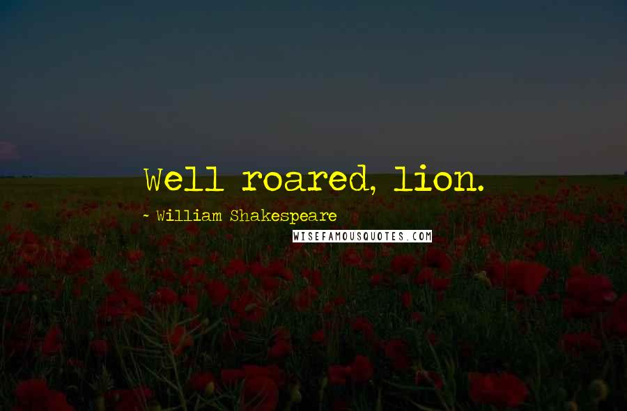 William Shakespeare Quotes: Well roared, lion.