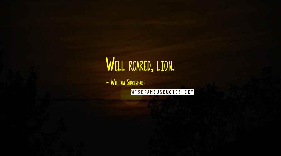 William Shakespeare Quotes: Well roared, lion.