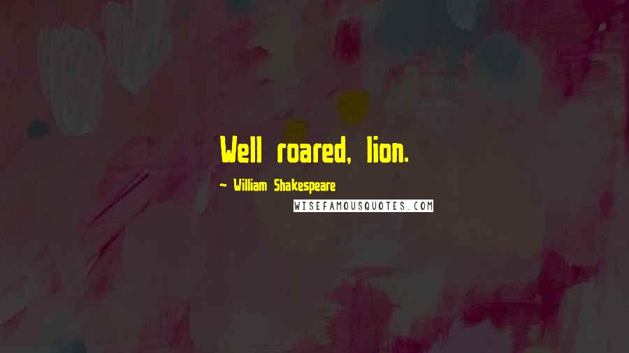 William Shakespeare Quotes: Well roared, lion.