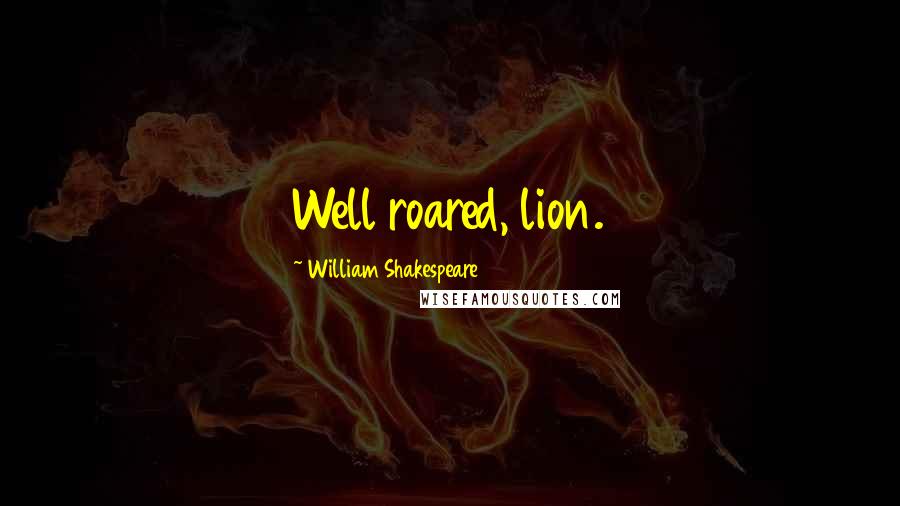 William Shakespeare Quotes: Well roared, lion.