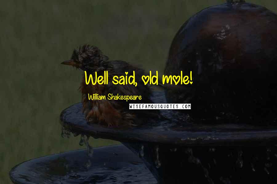 William Shakespeare Quotes: Well said, old mole!