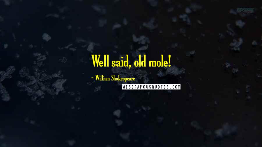 William Shakespeare Quotes: Well said, old mole!